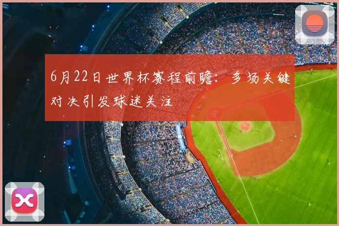 6月22日世界杯赛程前瞻：多场关键对决引发球迷关注